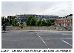 Dublin - Stadion unübersehbar und doch unerreichbar